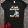 HELP US BERNIE SANDERS YOU'RE OUR ONLY HOPE Unisex Tshirt