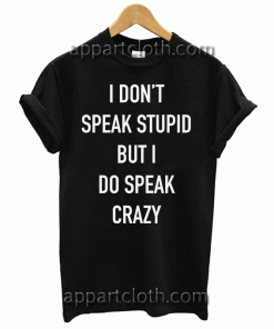 I Don't Speak Stupid ButIi Do Speak Crazy Unisex Tshirt