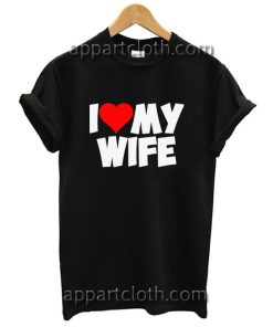 I Love My Wife Unisex Tshirt