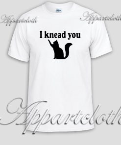 I knead you Unisex Tshirt