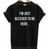 I'M JUST BLESSED TO BE HERE Unisex Tshirt