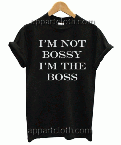 I'M NOT BOSSY I'M THE BOSS Unisex Tshirt