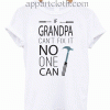 If Grandpa Can't Fix it No One Can Unisex Tshirt