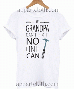 If Grandpa Can't Fix it No One Can Unisex Tshirt