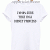 I'm 99% Sure That I'm a Disney Princess Unisex Tshirt