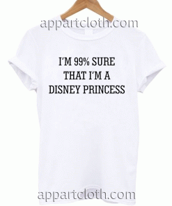 I'm 99% Sure That I'm a Disney Princess Unisex Tshirt