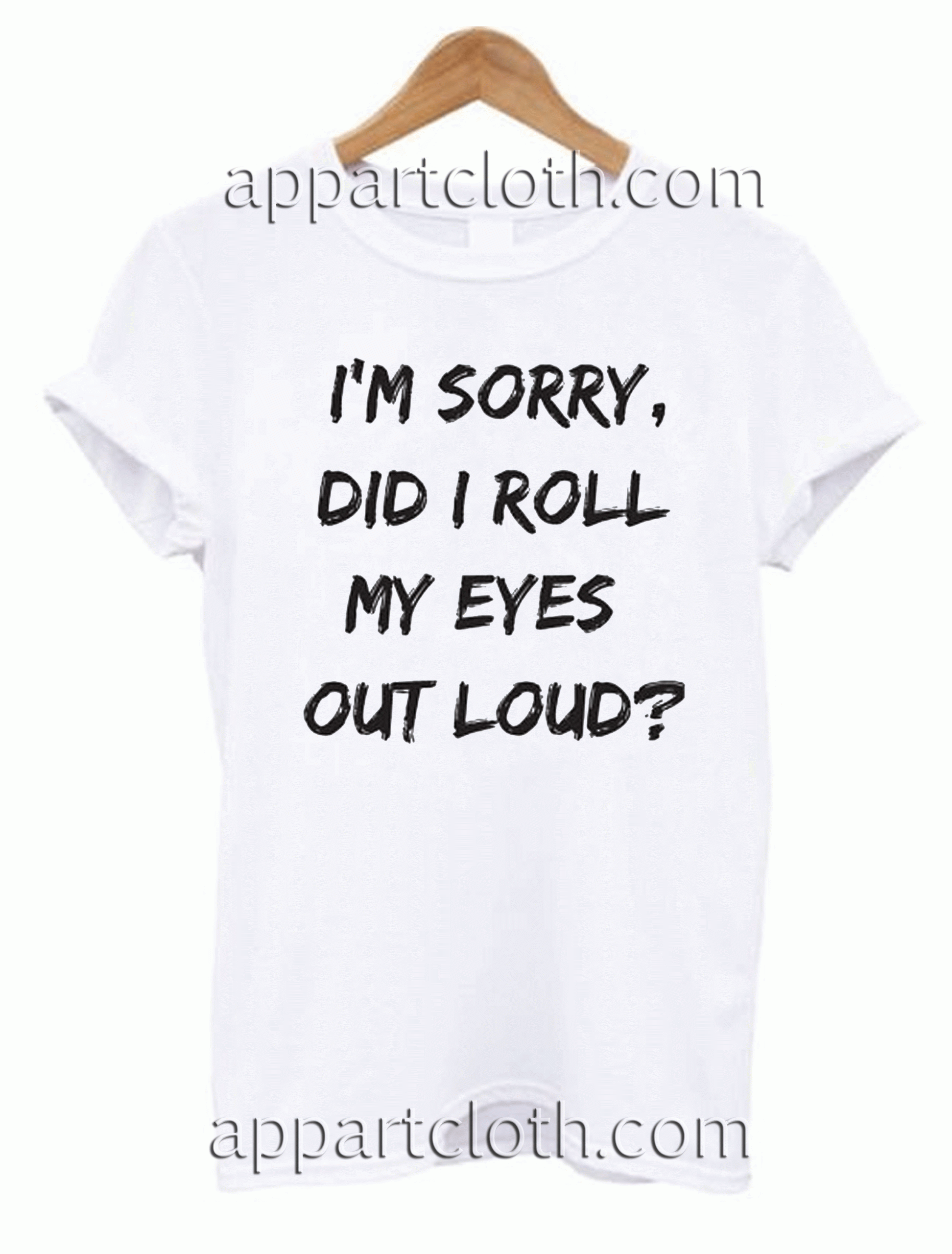 I M Sorry Did I Roll My Eyes Out Loud Funny Unisex Tshirt