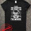 I'm not Monster - I'm Worse Unisex Tshirt