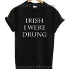 Irish I Were Drunk Unisex Tshirt