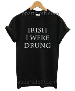 Irish I Were Drunk Unisex Tshirt