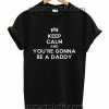 Keep calm and you're gonna be a daddy Unisex Tshirt