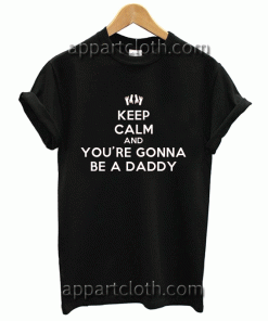 Keep calm and you're gonna be a daddy Unisex Tshirt