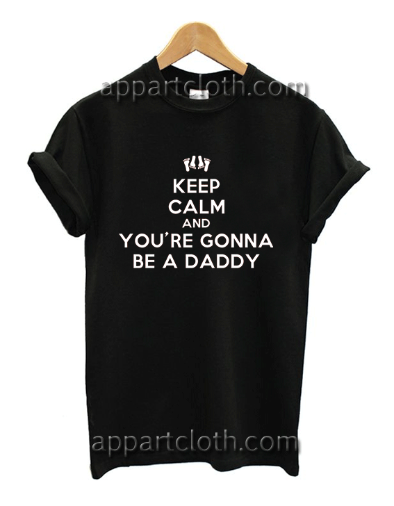 Keep calm and you're gonna be a daddy Unisex Tshirt