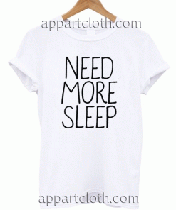 Need More Sleep Unisex Tshirt