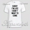 Sorry I'm Late I Didn't Want To Come Unisex Tshirt