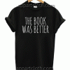 The Book Was Better Unisex Tshirt