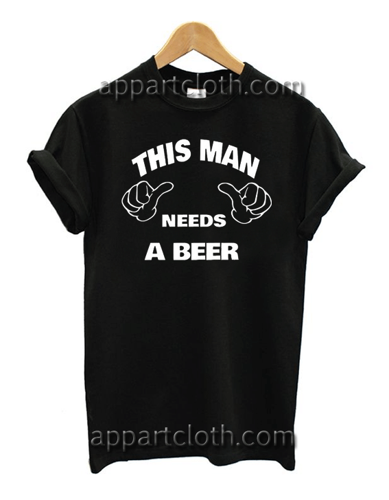 This Man Needs a Beer Funny Unisex Tshirt