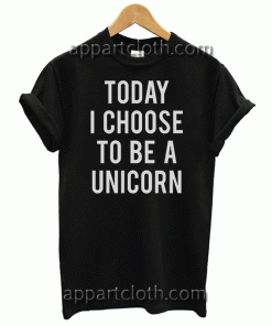 Today I Choose to be a UNICORN Unisex Tshirt