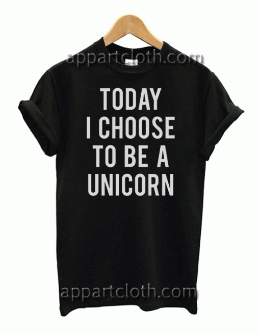Today I Choose to be a UNICORN Unisex Tshirt