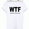 WTF Where's The Food Unisex Tshirt