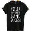 Your favorite band suck Unisex Tshirt