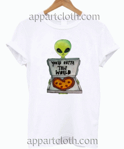 You're OuttaThis World Unisex Tshirt