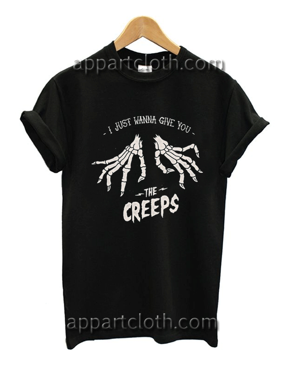 just wanna give you the creeps Unisex Tshirt