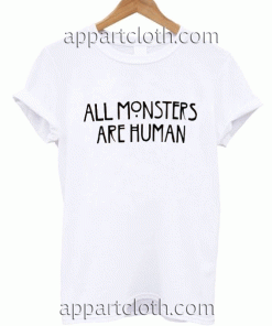 All Monster Are Human Unisex Tshirt