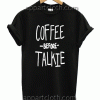 Coffee Before Talkie Unisex Tshirt