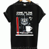 Come To The Dark Side We Have A Coffee Unisex Tshirt