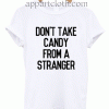 Don't Take Candy From A Stranger Unisex Tshirt