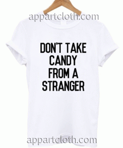 Don't Take Candy From A Stranger Unisex Tshirt