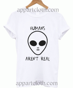 Humans Aren't Real Unisex Tshirt