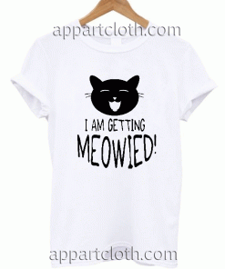 I AM GETTING MEOWIED Unisex Tshirt