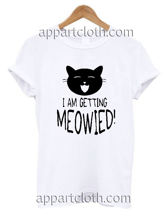 I AM GETTING MEOWIED Unisex Tshirt