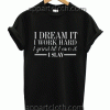 I DREAM IT I WORK HARD Unisex Tshirt