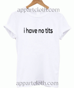 I Have No Tits Unisex Tshirt