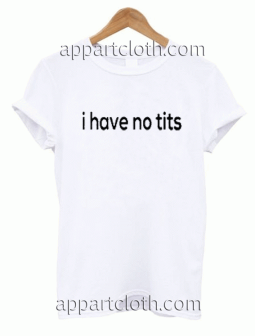 I Have No Tits Unisex Tshirt