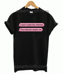 I don't need the internet Unisex Tshirt