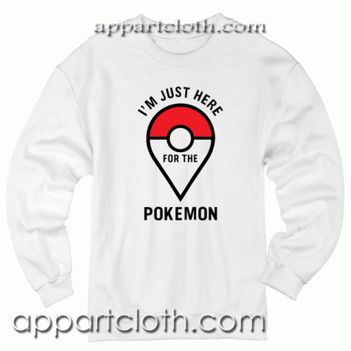 I'm Just Here For The Pokemon Sweatshirt