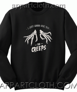 Just Wanna Give You The Creeps Sweatshirt