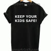Keep Your Kids Safe Unisex Tshirt