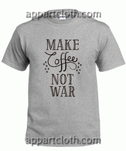 Make Coffee Not War Unisex Tshirt