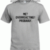 Me Overreacting Probably Unisex Tshirt