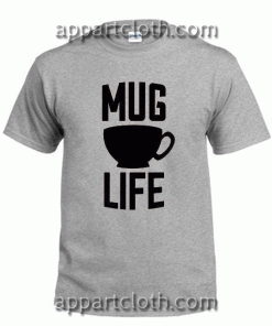 Mug Life Unisex Tshirt