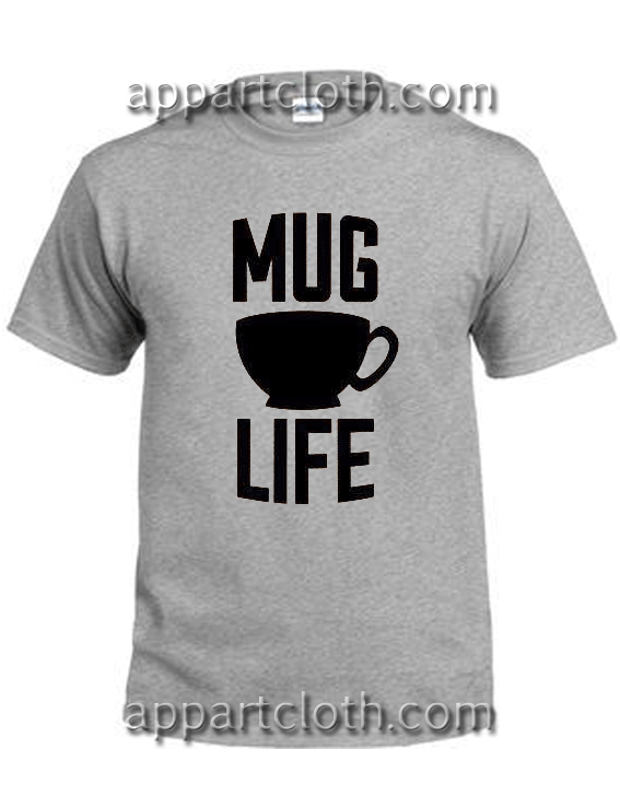 Mug Life Unisex Tshirt