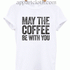 My The Coffee Be With You Unisex Tshirt