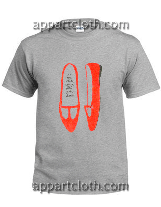 No One Else Could Fill Your Shoes Unisex Tshirt