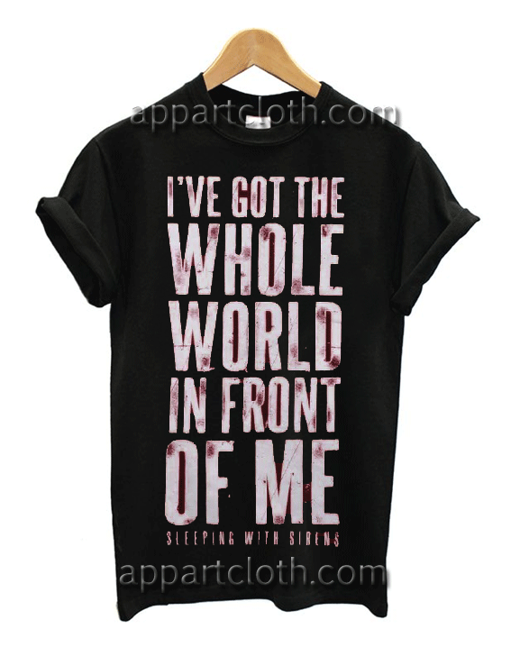 Sleeping With Sirens I've Got The Whole World Unisex Tshirt