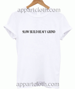 Slow Build Heavy Grind Unisex Tshirt